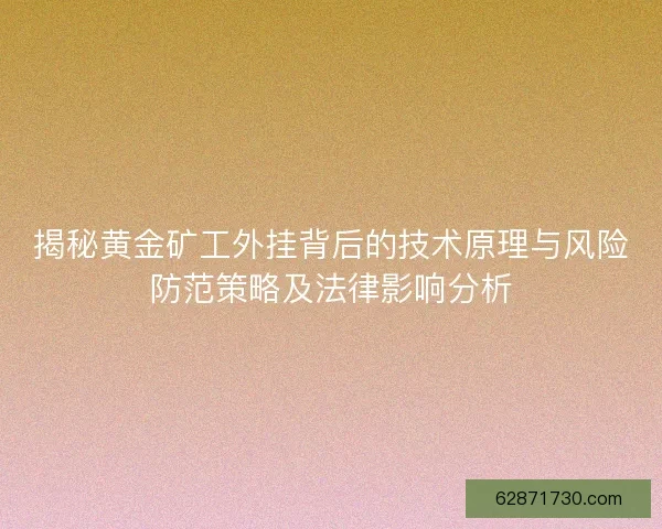 揭秘黄金矿工外挂背后的技术原理与风险防范策略及法律影响分析