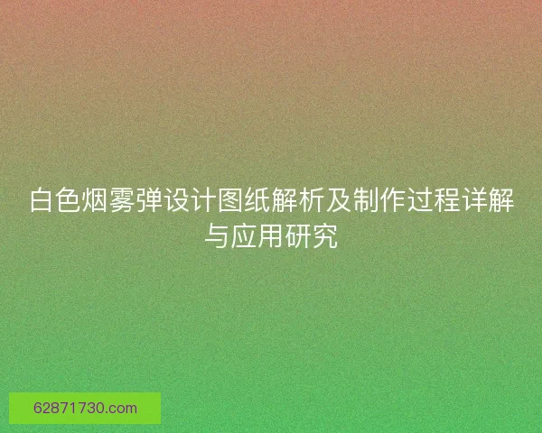 白色烟雾弹设计图纸解析及制作过程详解与应用研究