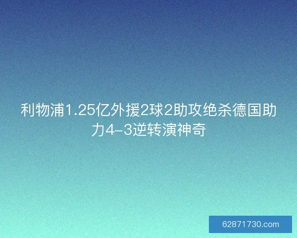 利物浦1.25亿外援2球2助攻绝杀德国助力4-3逆转演神奇