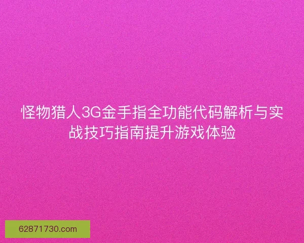怪物猎人3G金手指全功能代码解析与实战技巧指南提升游戏体验