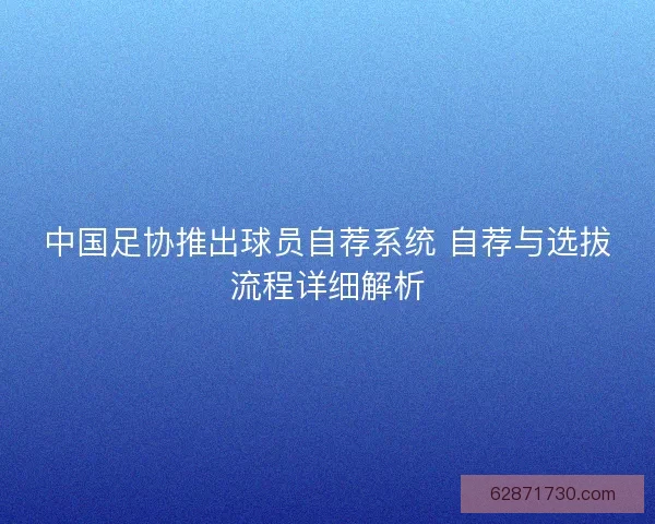 中国足协推出球员自荐系统 自荐与选拔流程详细解析